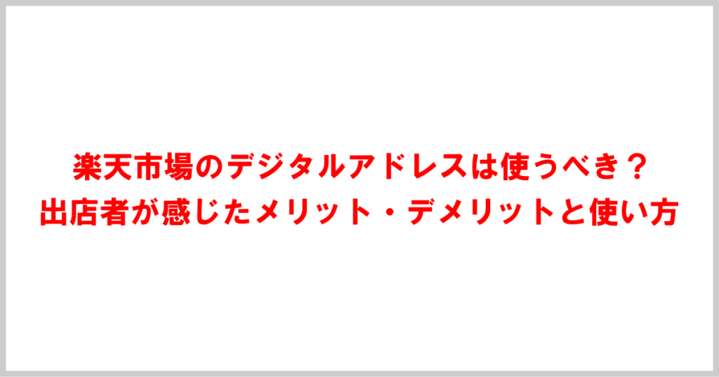 楽天市場のデジタルアドレスは使うべき？出店者が感じたメリット・デメリットと使い方